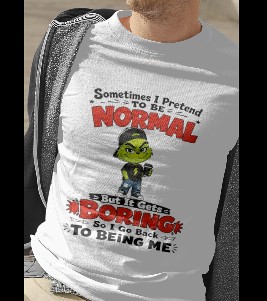 Grinch Sometimes I Pretend To Be Normal Boring Back To Being Me T-Shirt