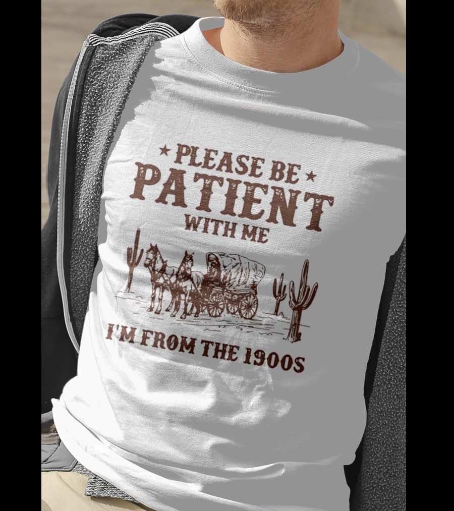 Please Be Patient With Me I'm From The 1900s Wagon Desert Cacti T-Shirt
