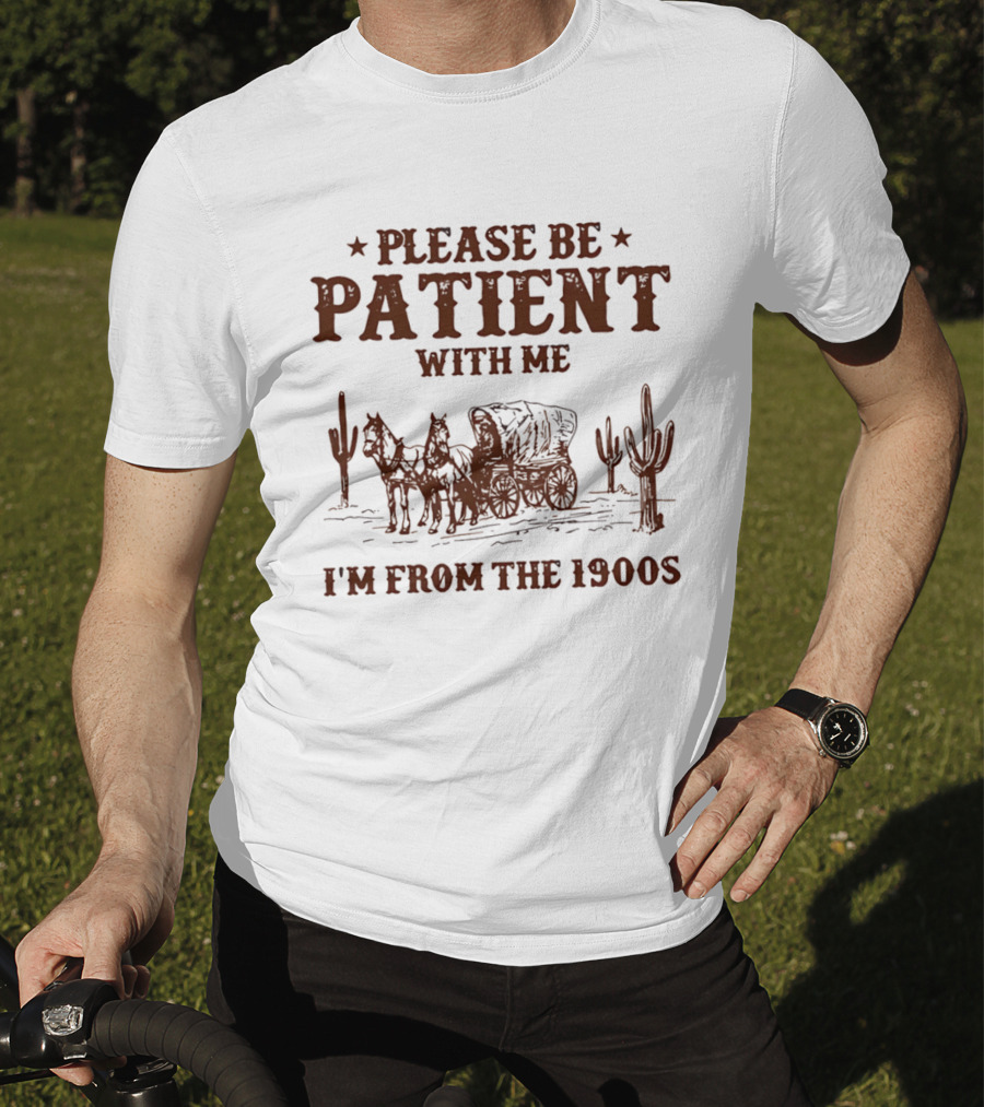 Please Be Patient With Me I'm From The 1900s Wagon Desert Cacti T-Shirt