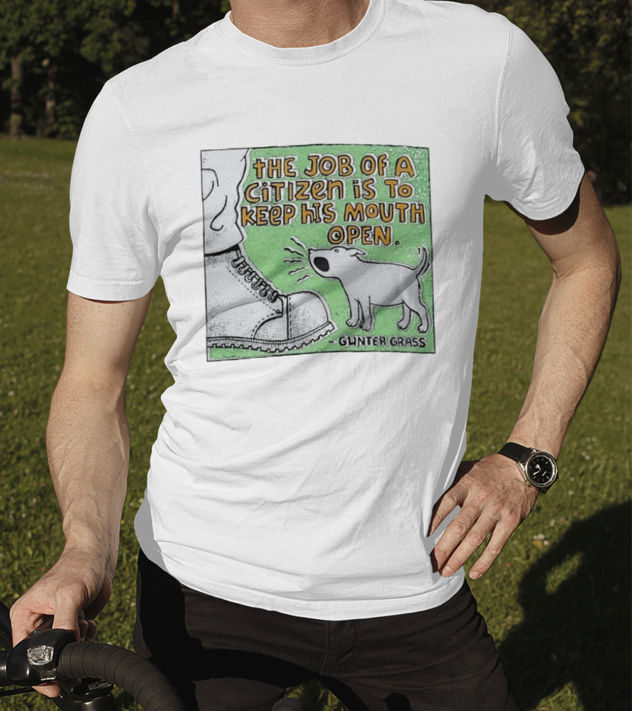 The Job Of A Citizen Is To Keep His Mouth Open Gunter Grass Barking Dog T-Shirt
