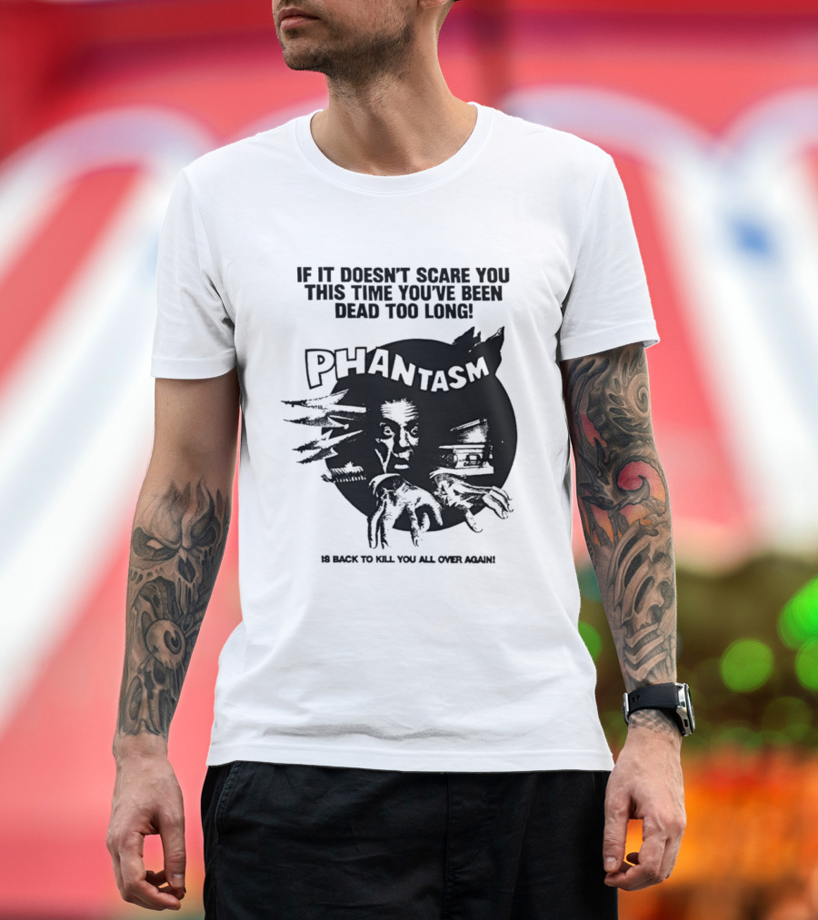 If It Doesn't Scare You This Time You've Been Dead Too Long Phantasm Be Ready To Kill You All Over Again T-Shirt