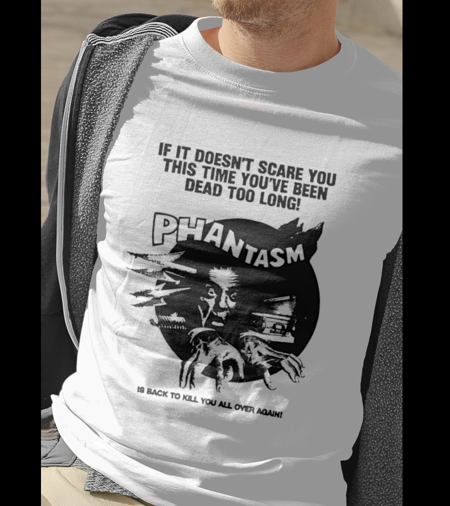 If It Doesn't Scare You This Time You've Been Dead Too Long Phantasm Be Ready To Kill You All Over Again T-Shirt