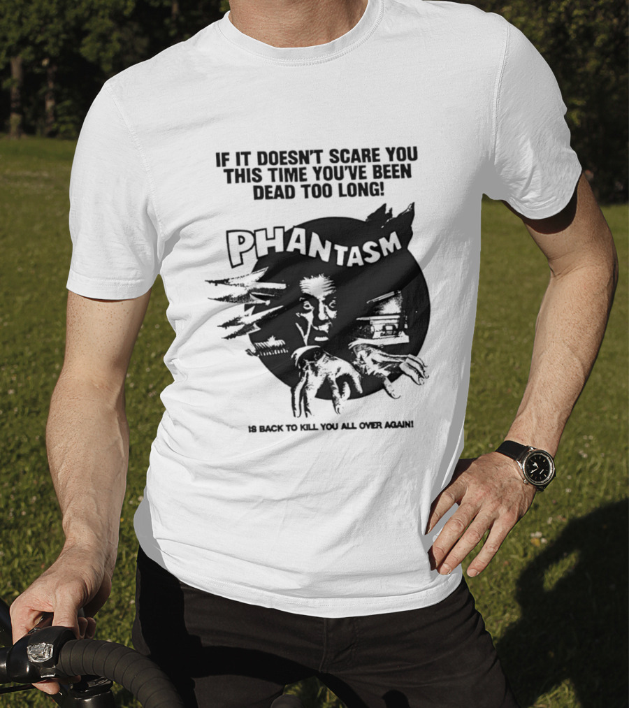 If It Doesn't Scare You This Time You've Been Dead Too Long Phantasm Be Ready To Kill You All Over Again T-Shirt