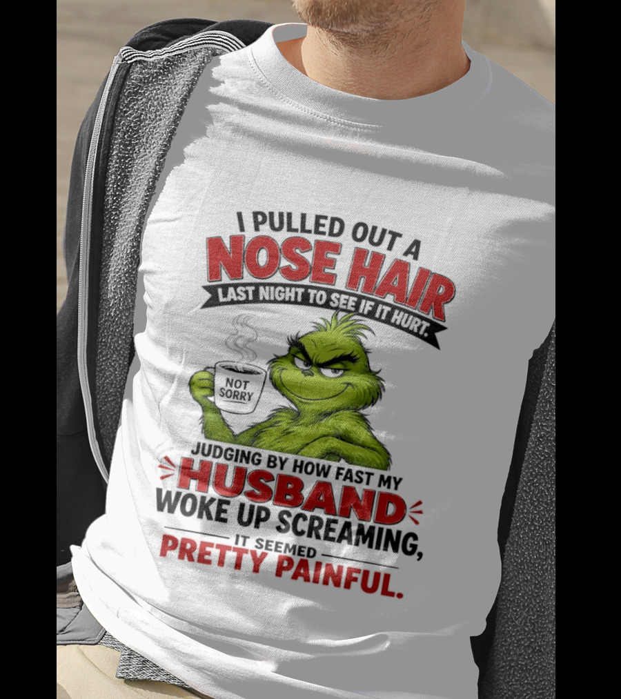 I Pulled Out A Nose Hair Not Sorry Last Night Husband Woke Up Pretty Painful T-Shirt