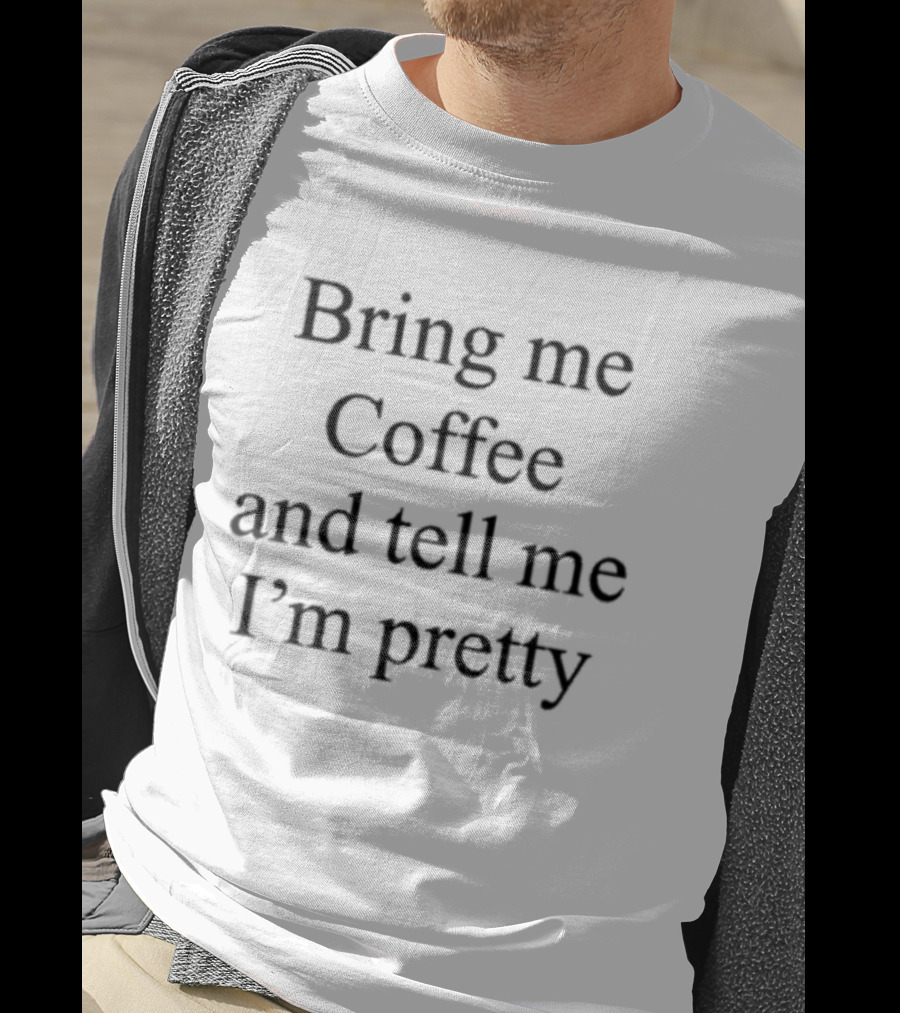 Bring Me Coffee And Tell Me I'm Pretty Fun T-Shirt