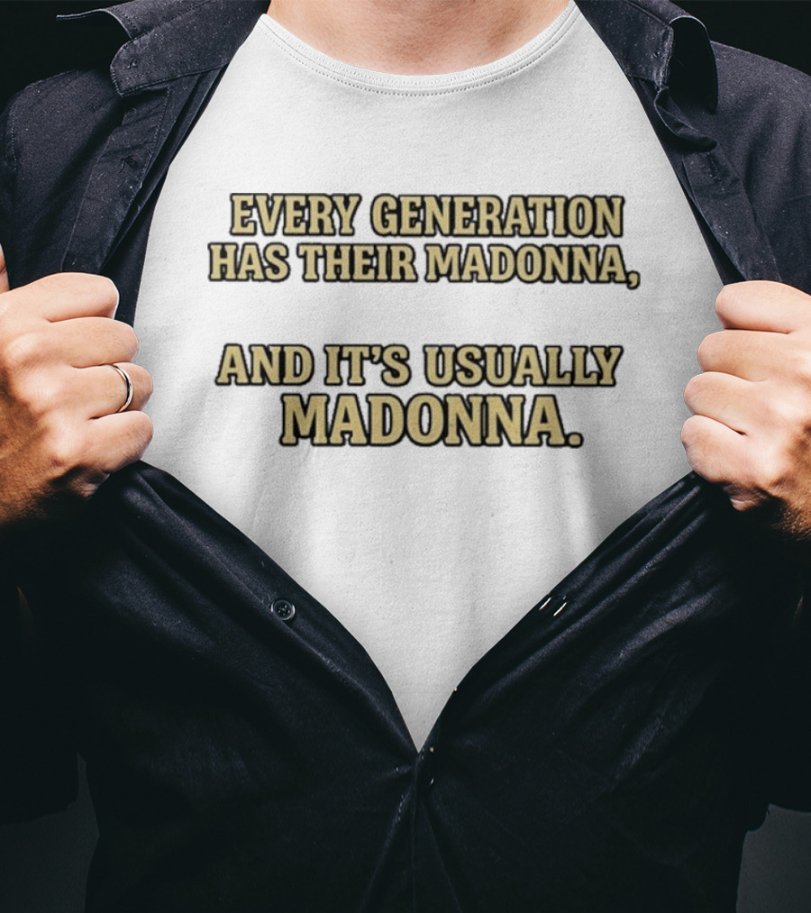 Every Generation Has Their Madonna And It's Usually Madonna T-Shirt