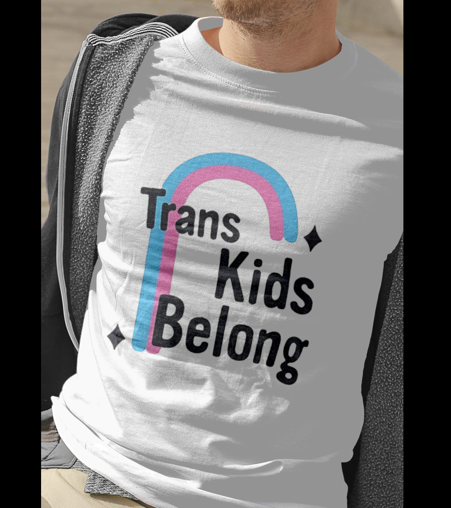 Trans Kids Belong Rainbow LGBTQ+ Support T-Shirt