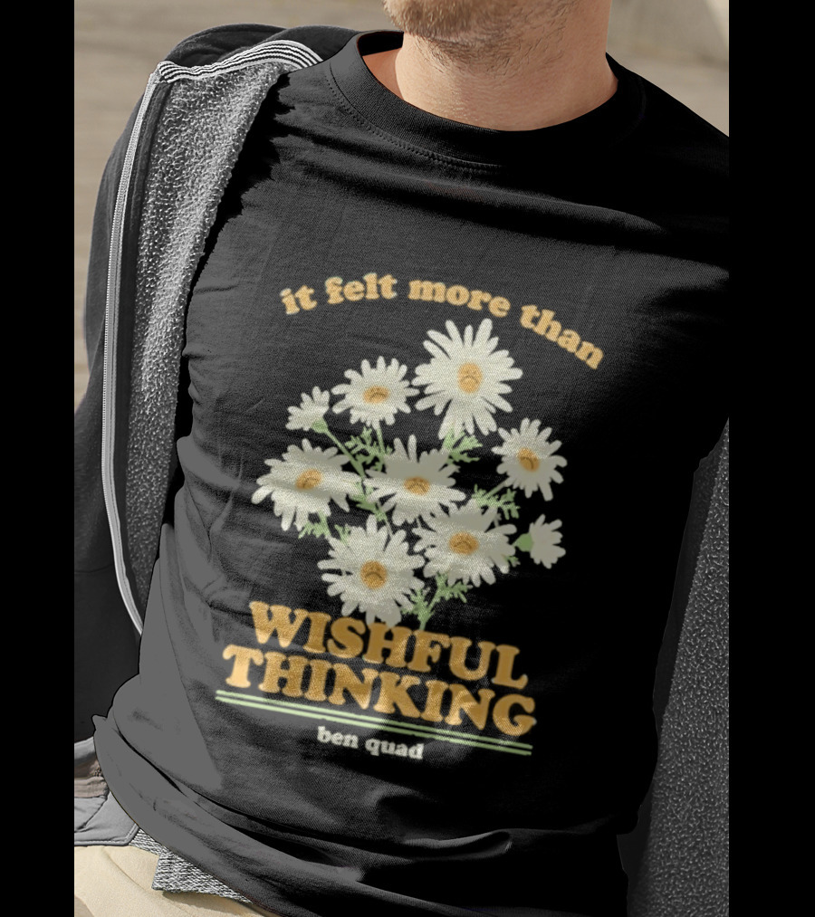 It Felt More Than Wishful Thinking Ben Quad Flower T-Shirt