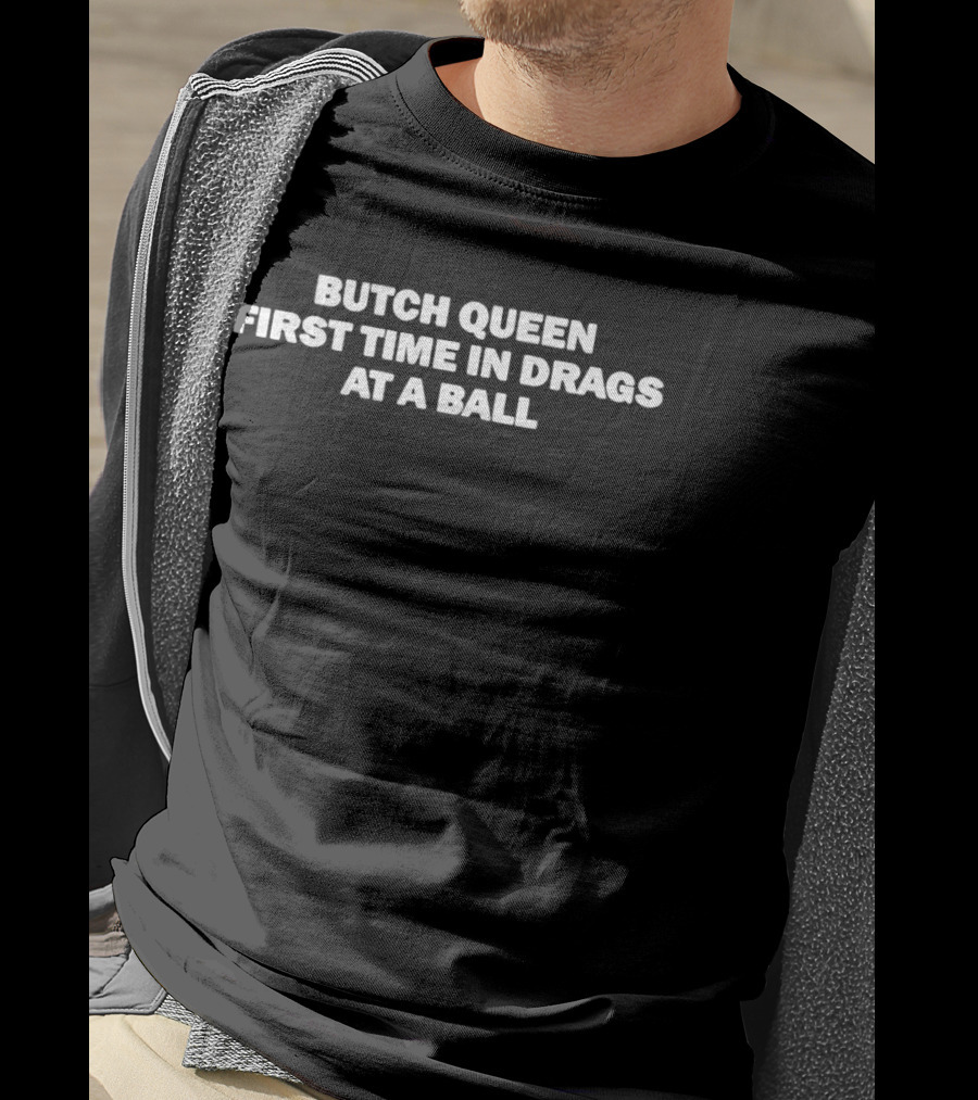 Butch Queen First Time In Drags At A Ball Celebration T-Shirt