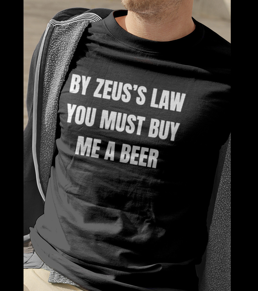 By Zeus's Law You Must Buy Me A Beer T-Shirt