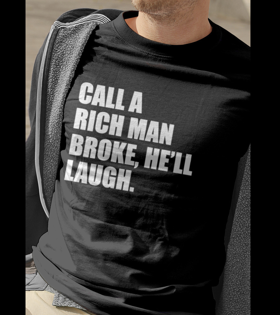 Call A Rich Man Broke He'll Laugh Comical Bold Wealth T-Shirt