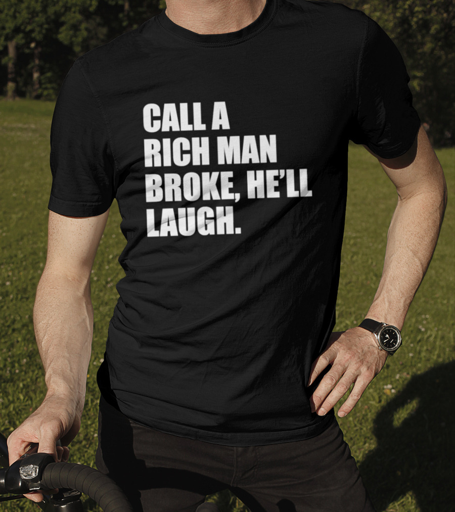 Call A Rich Man Broke He'll Laugh Comical Bold Wealth T-Shirt