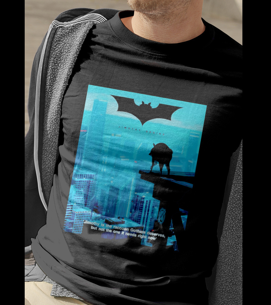Jimothy Begins Raccoon Gotham Deserves Not Needs Right Now T-Shirt