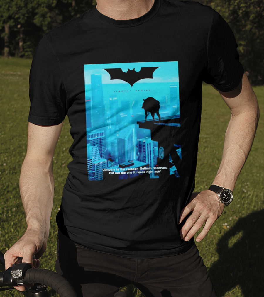 Jimothy Begins Raccoon Gotham Deserves Not Needs Right Now T-Shirt