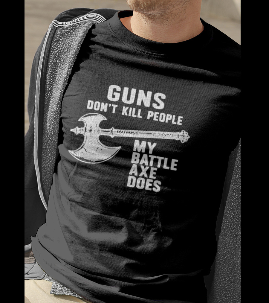 Guns Don't Kill People My Battle Axe Does T-Shirt