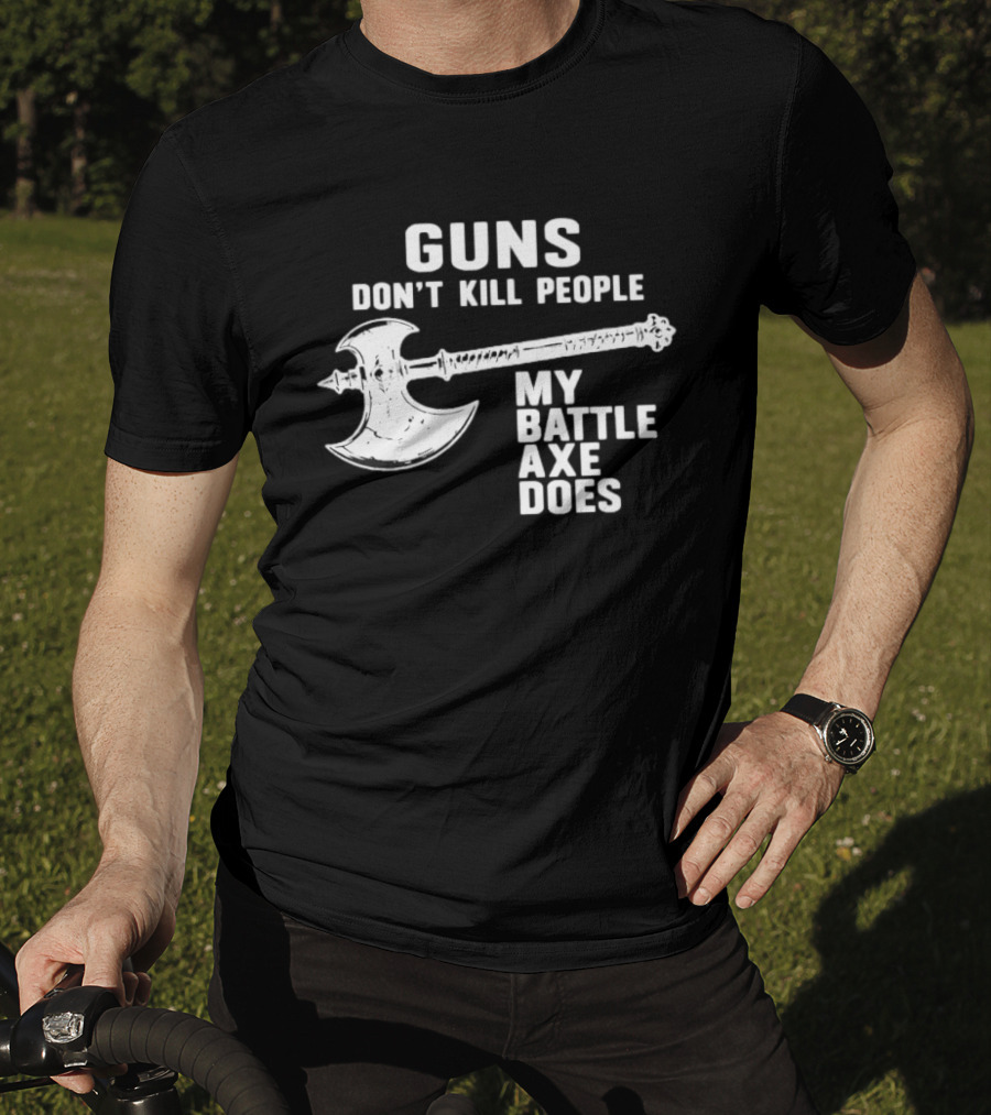 Guns Don't Kill People My Battle Axe Does T-Shirt