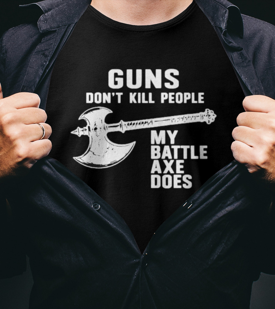 Guns Don't Kill People My Battle Axe Does T-Shirt