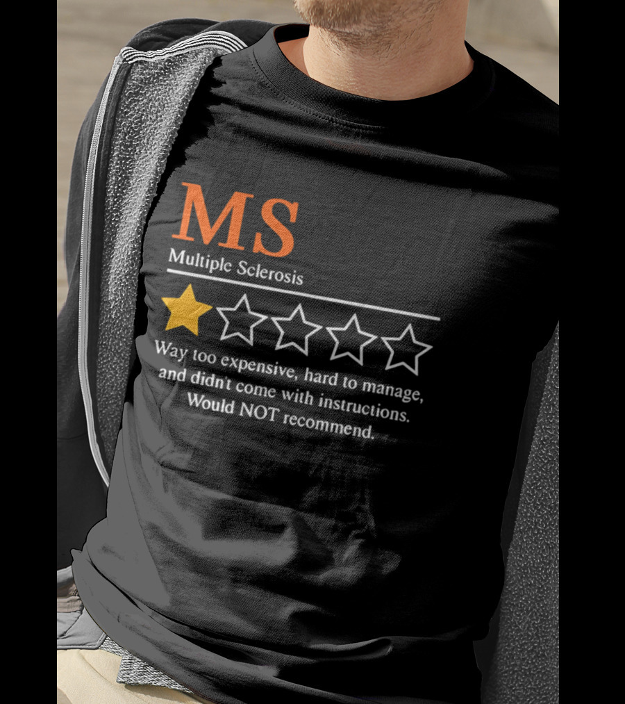 MS Multiple Sclerosis One Star Review Way Too Expensive Hard To Manage No Instructions Would NOT Recommend T-Shirt