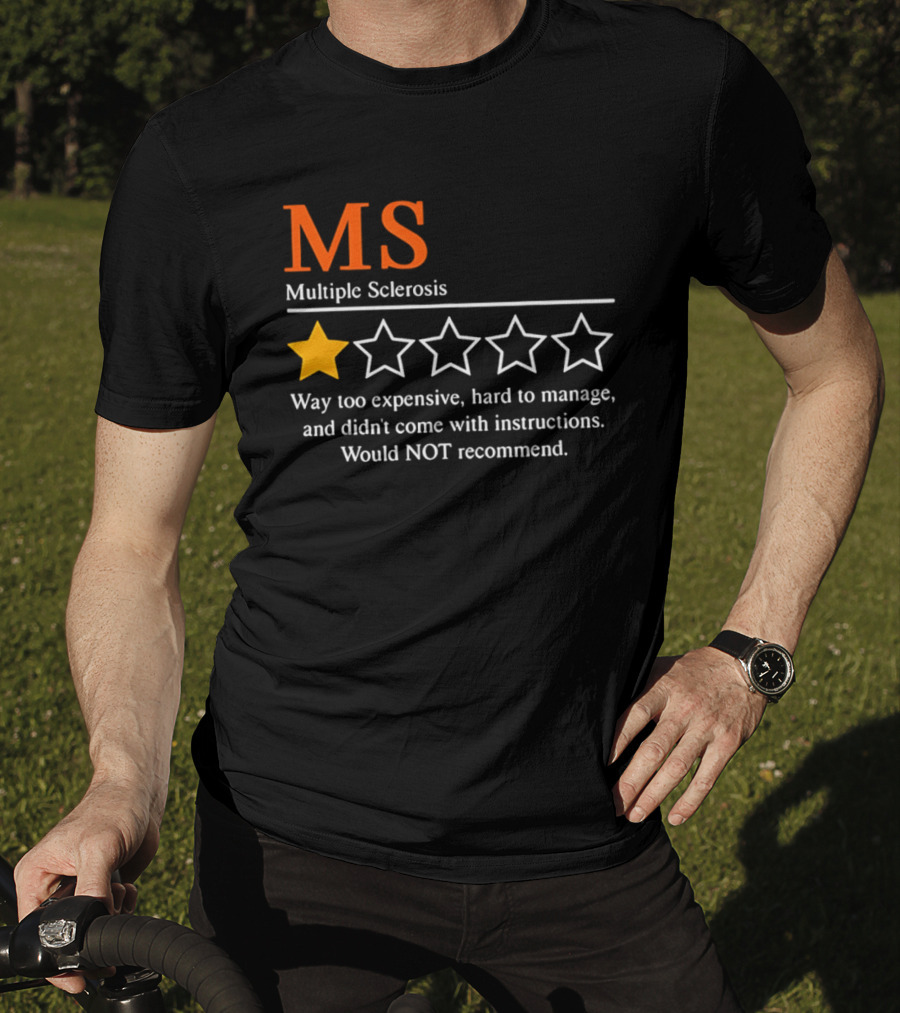 MS Multiple Sclerosis One Star Review Way Too Expensive Hard To Manage No Instructions Would NOT Recommend T-Shirt