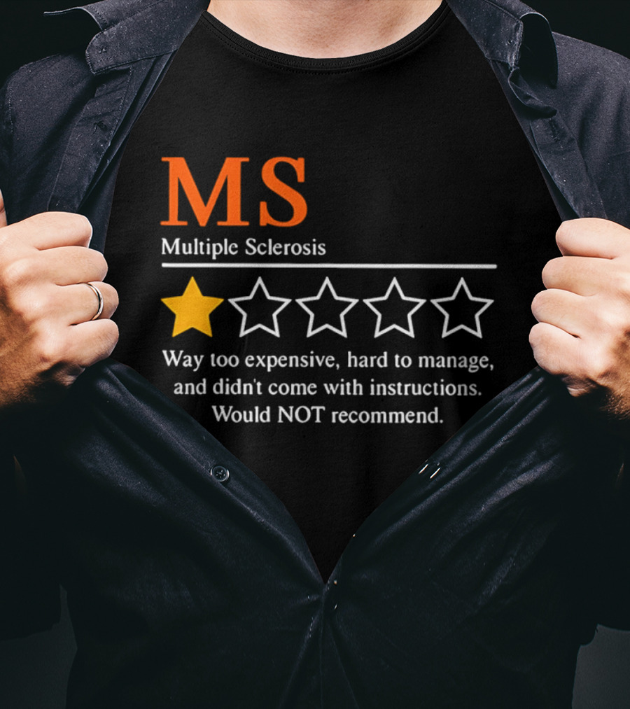 MS Multiple Sclerosis One Star Review Way Too Expensive Hard To Manage No Instructions Would NOT Recommend T-Shirt