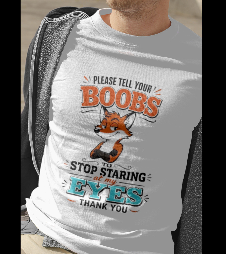 Please Tell Your Boobs To Stop Staring At My Eyes Thank You Fox T-Shirt