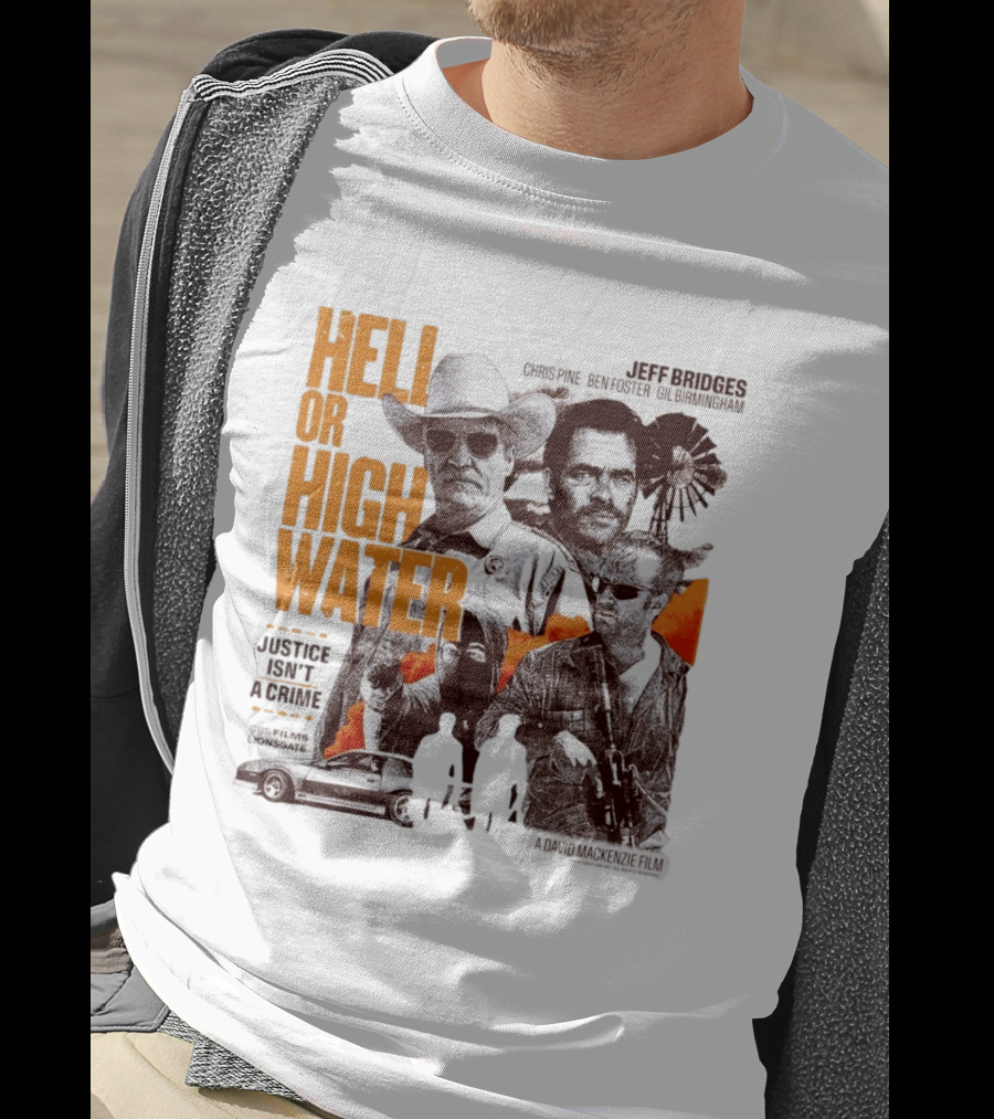 Hell Or High Water Movie Jeff Bridges Chris Pine Ben Foster Gil Birmingham Justice Isn't A Crime CBS Films Lionsgate T-Shirt