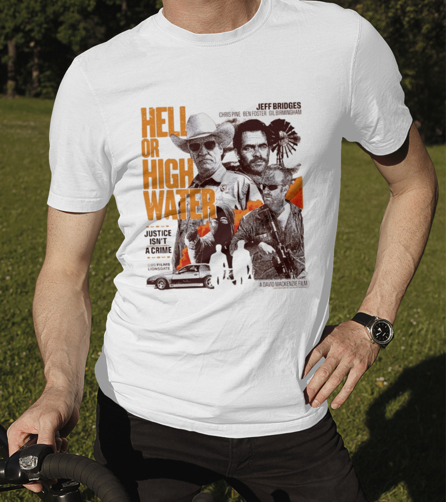 Hell Or High Water Movie Jeff Bridges Chris Pine Ben Foster Gil Birmingham Justice Isn't A Crime CBS Films Lionsgate T-Shirt