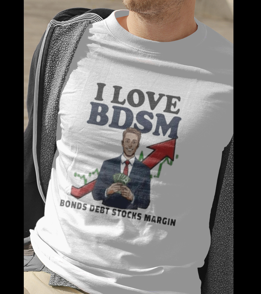 I Love BDSM Bonds Debt Stocks Margin Financial Humor Business T-Shirt