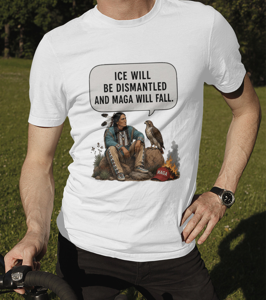 Ice Will Be Dismantled And Maga Will Fall Native American Image With Burning Cap T-Shirt