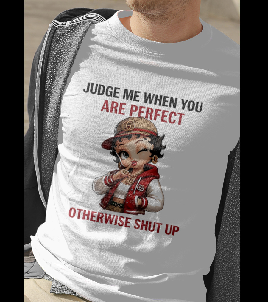Judge Me When You Are Perfect Otherwise Shut Up Betty Boop T-Shirt
