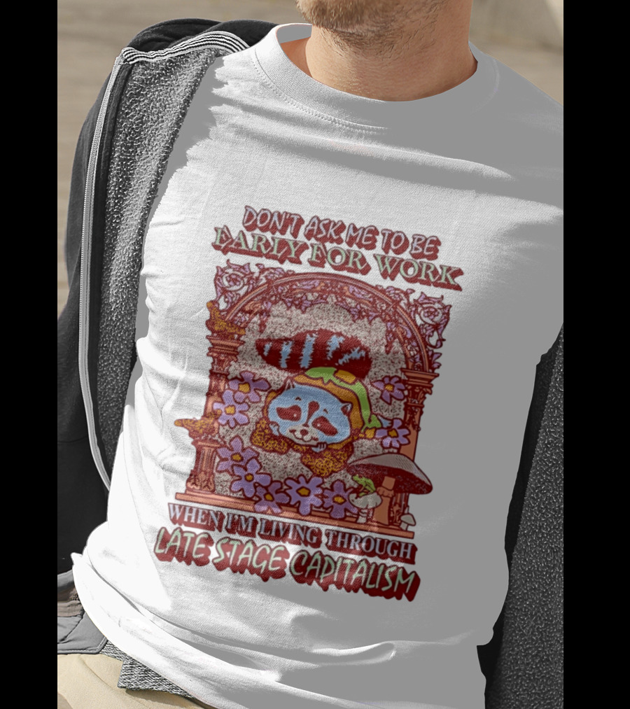 Don't Ask Me To Be Early For Work When I'm Living Through Late Stage Capitalism Raccoon Retro Framed Floral Motif T-Shirt