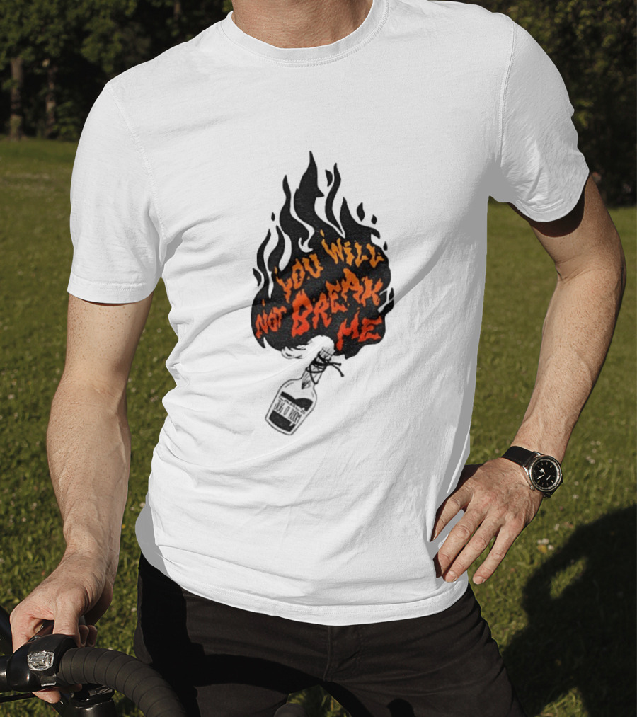 You Will Not Break Me Molotov Cocktail Flame T-Shirt