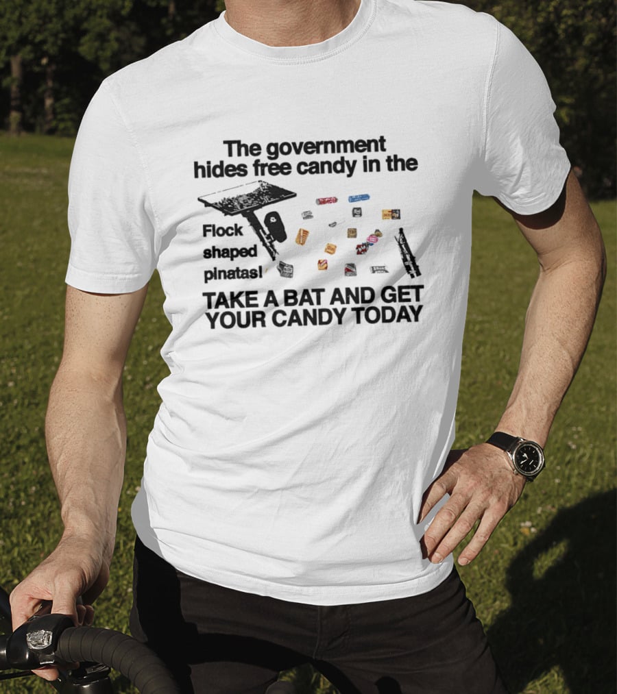 The Government Hides Free Candy In The Flock Shaped Pinatas Take A Bat And Get Your Candy Today T-Shirt