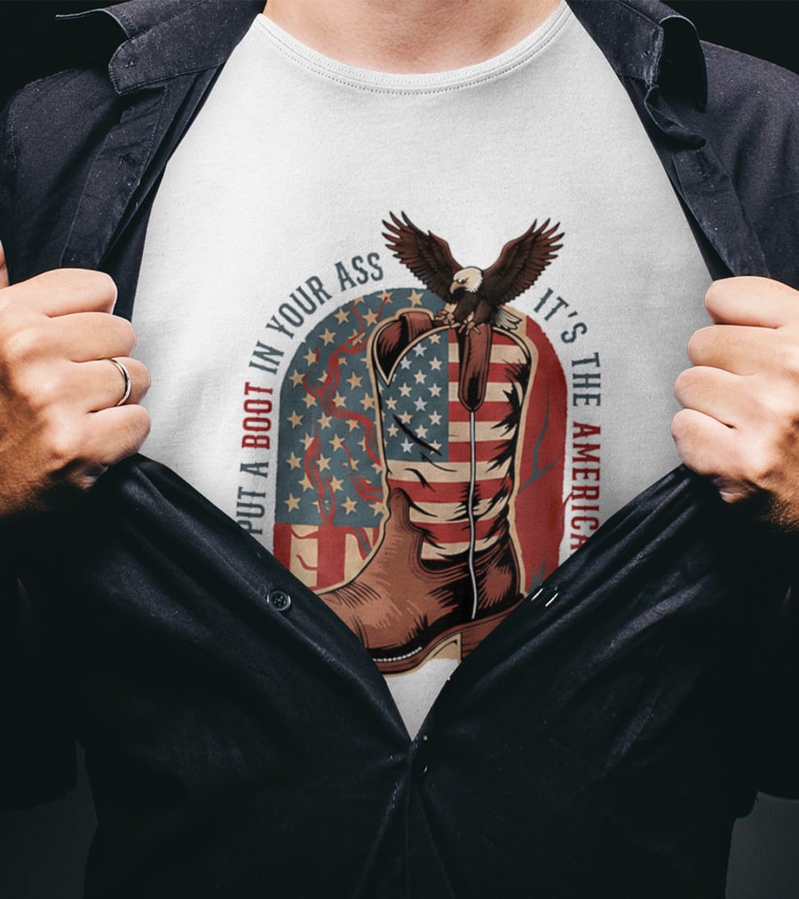 We'll Put A Boot In Your Ass It's The American Way Eagle USA Patriotic Flag Boot T-Shirt