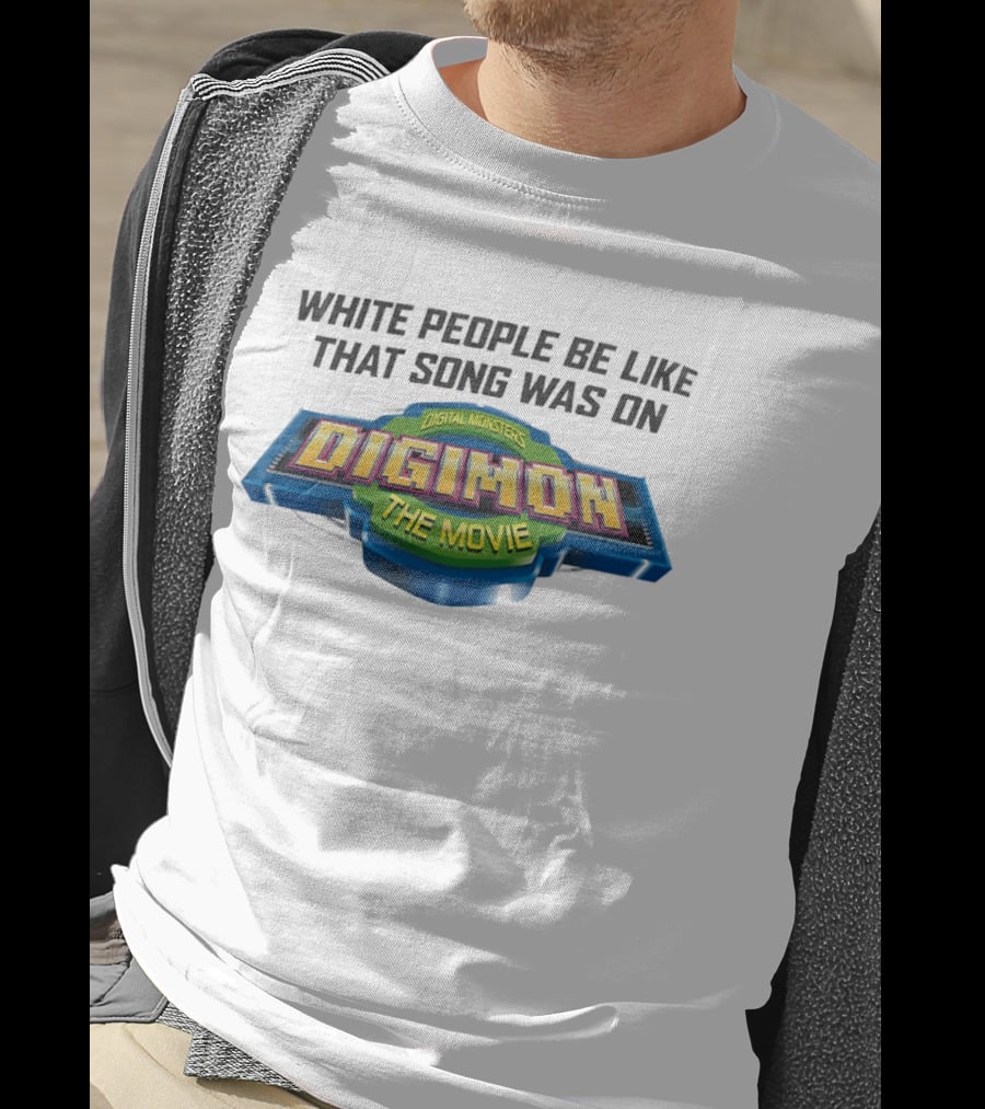 White People Be Like That Song Was On Digital Monsters Digimon The Movie T-Shirt