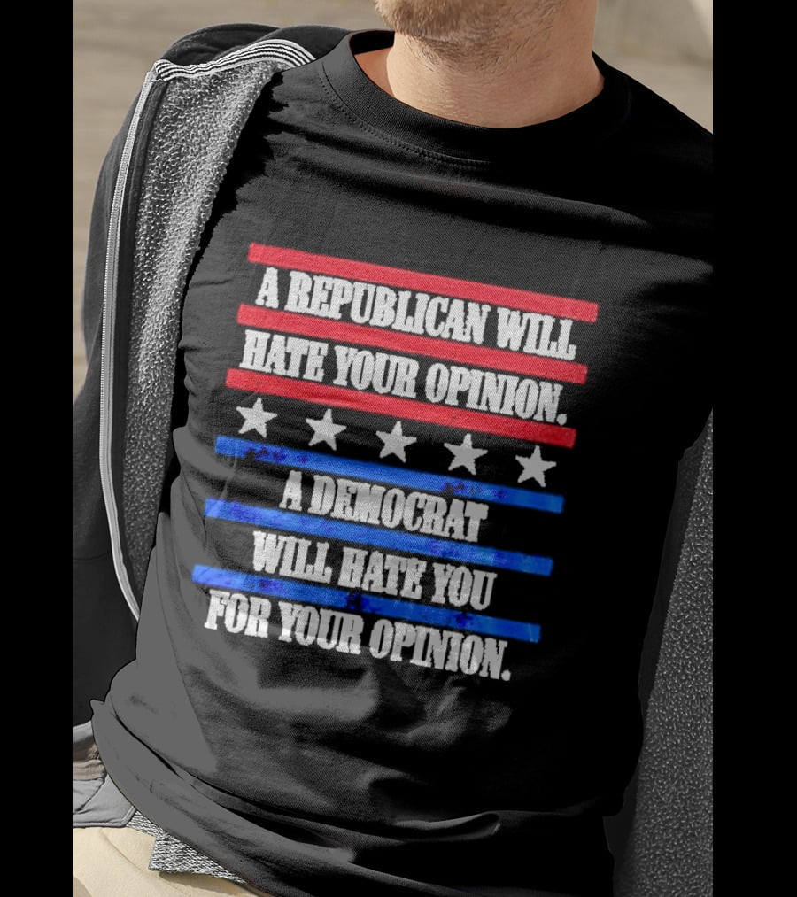 A Republican Will Hate Your Opinion A Democrat Will Hate You For Your Opinion Red And Blue Stars Stripes T-Shirt