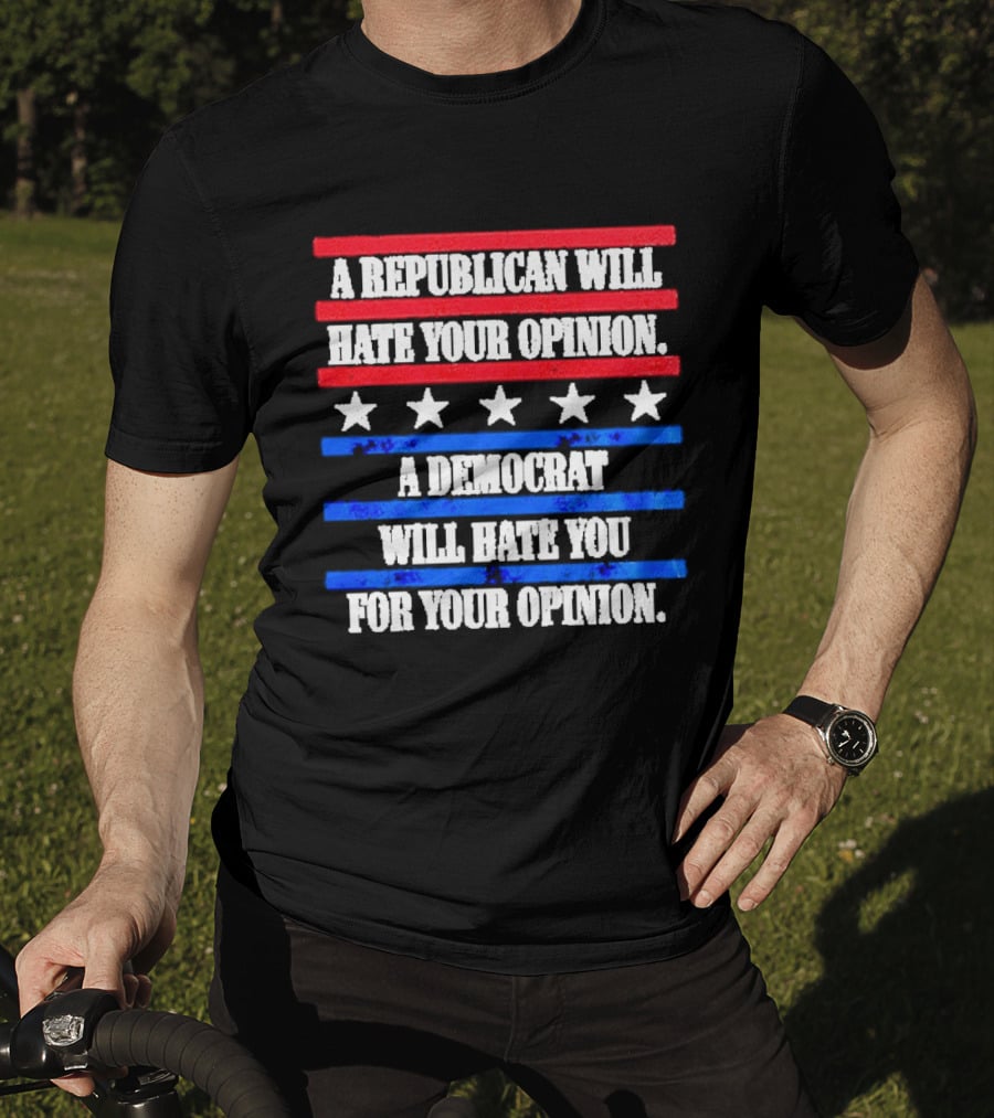A Republican Will Hate Your Opinion A Democrat Will Hate You For Your Opinion Red And Blue Stars Stripes T-Shirt
