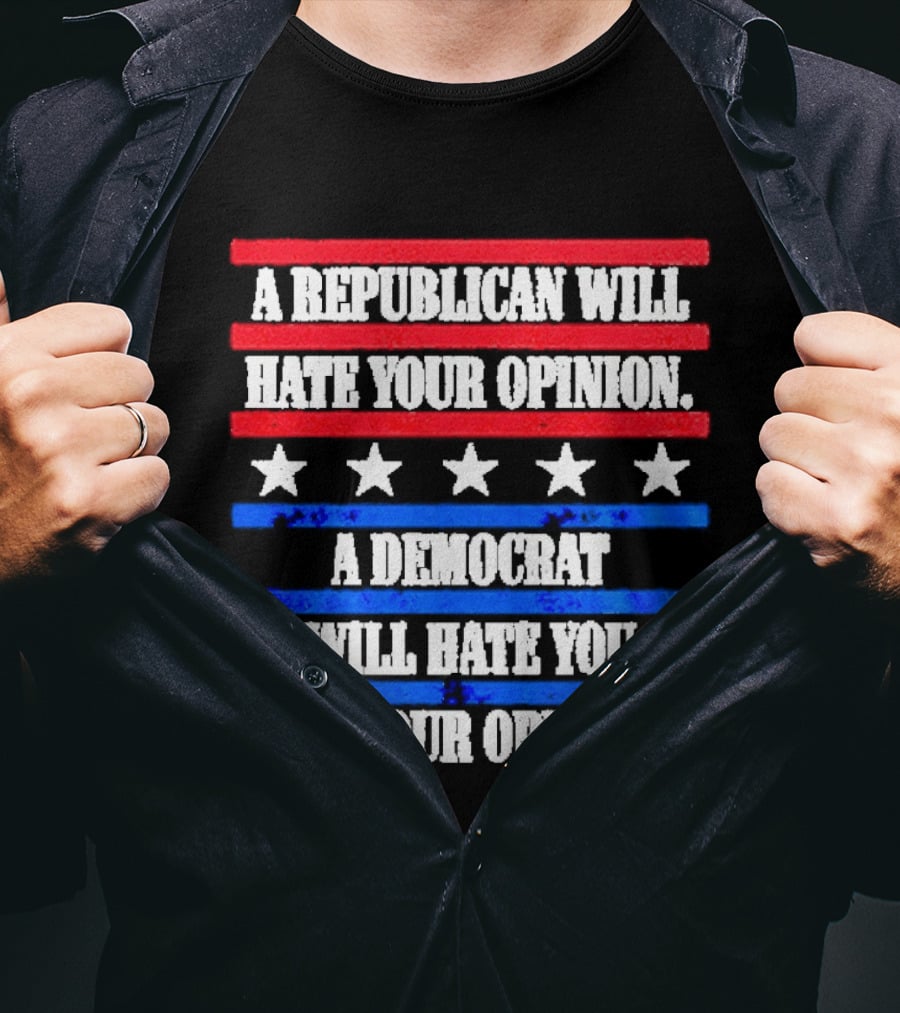 A Republican Will Hate Your Opinion A Democrat Will Hate You For Your Opinion Red And Blue Stars Stripes T-Shirt