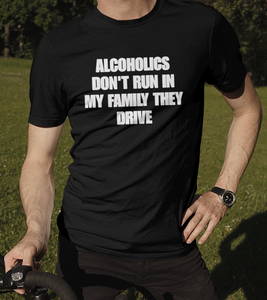 Alcoholics Don't Run In My Family They Drive White T-Shirt
