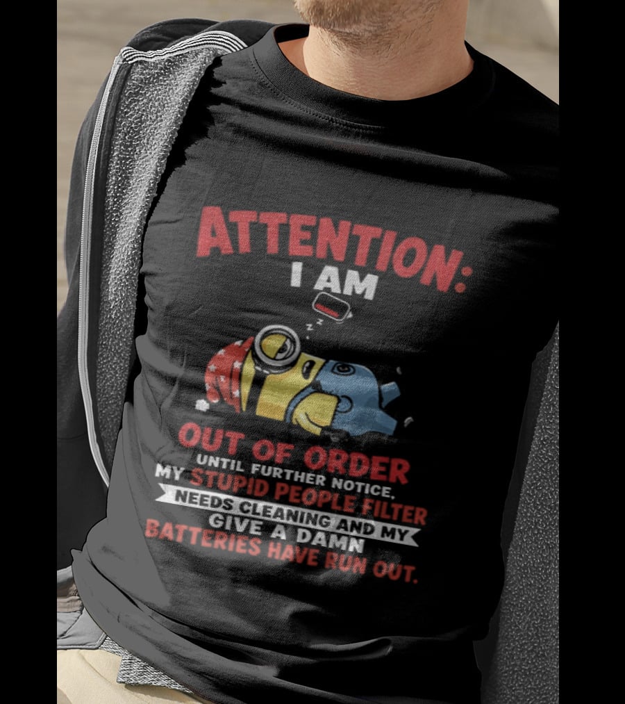 Attention I Am Out Of Order Until Further Notice My Stupid People Filter Needs Cleaning And My Give A Damn Batteries Have Run Out T-Shirt