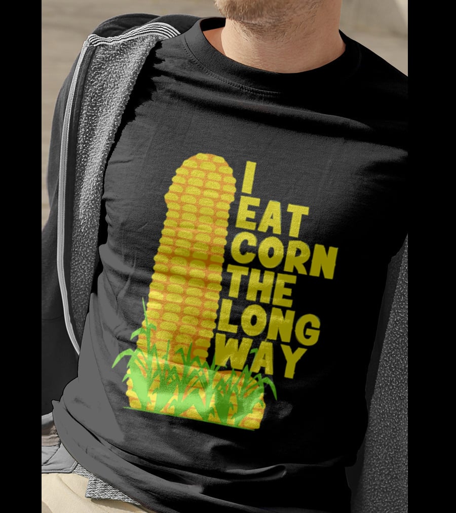 I Eat Corn The Long Way Corn Joke Humor Corncob Eating Fun T-Shirt