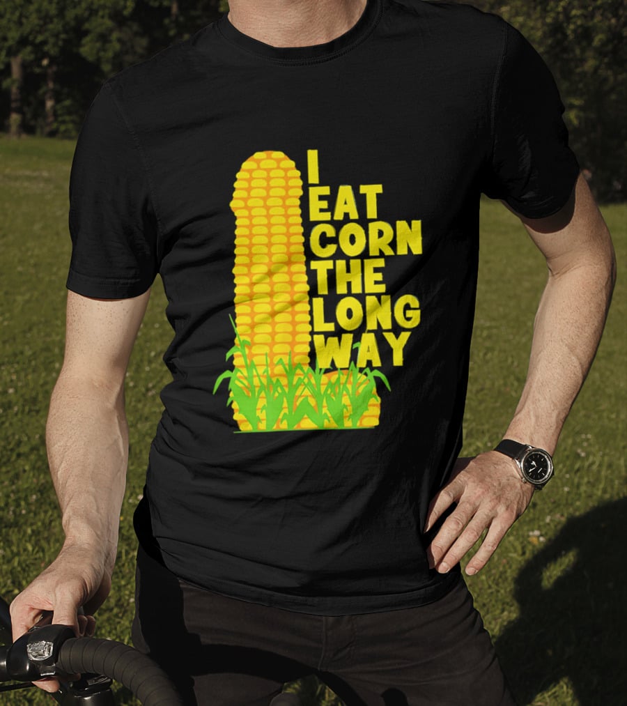 I Eat Corn The Long Way Corn Joke Humor Corncob Eating Fun T-Shirt