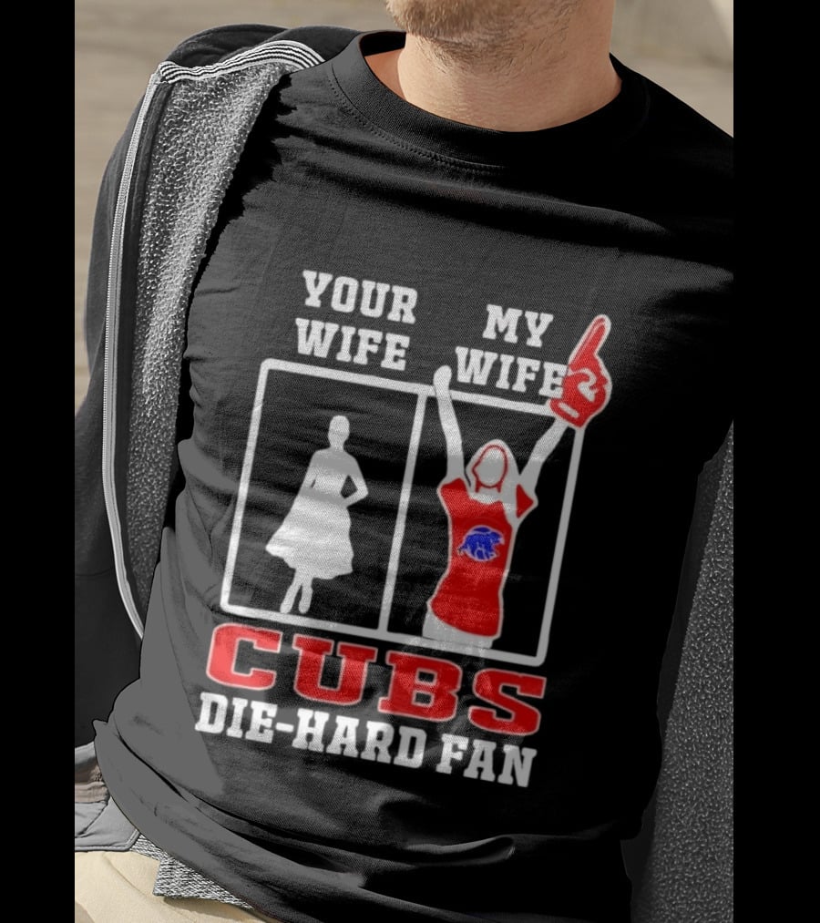 Your Wife My Wife Cubs Die Hard Fan T-Shirt