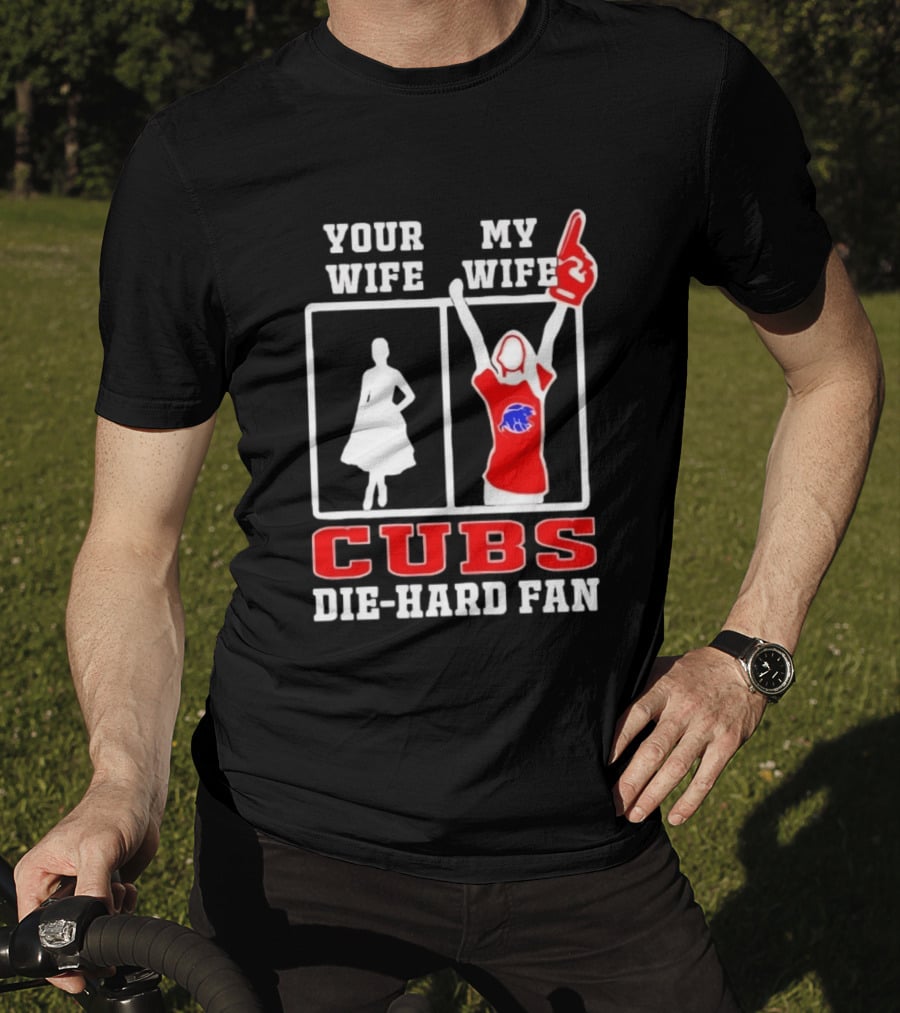 Your Wife My Wife Cubs Die Hard Fan T-Shirt