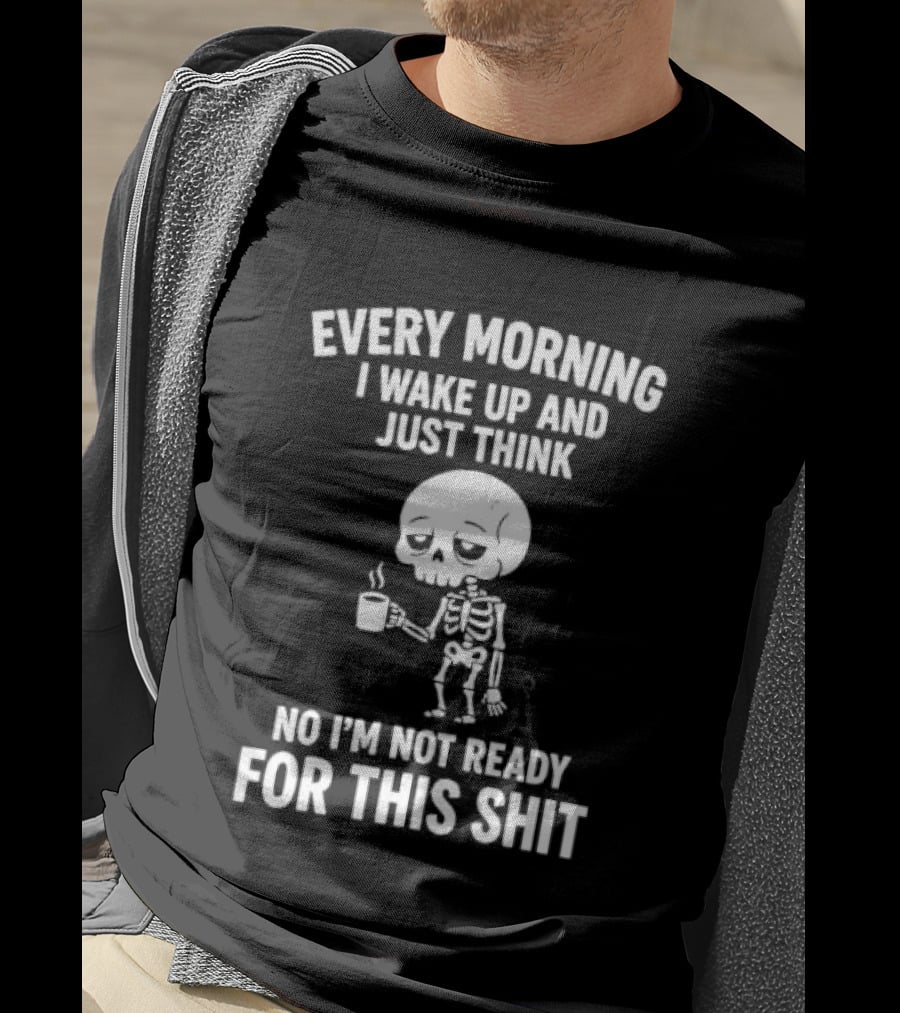 Every Morning I Wake Up And Just Think No I'm Not Ready For This Shit Cartoon Skeleton Coffee T-Shirt