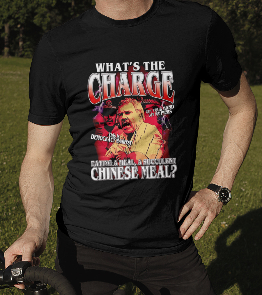 What Is The Charge This Is Democracy Manifest Eating A Meal A Succulent Chinese Meal Get Your Hand Off My Penis T-Shirt