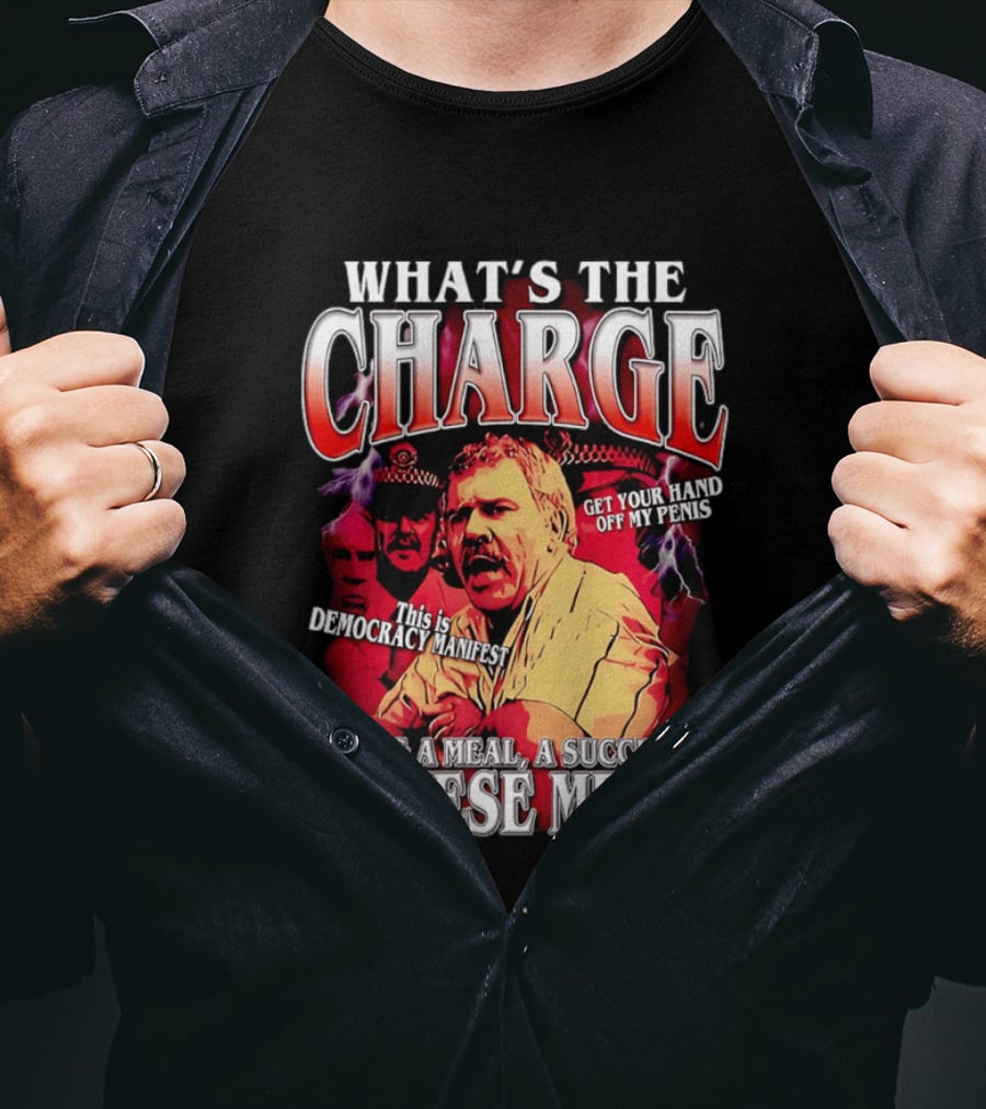 What Is The Charge This Is Democracy Manifest Eating A Meal A Succulent Chinese Meal Get Your Hand Off My Penis T-Shirt