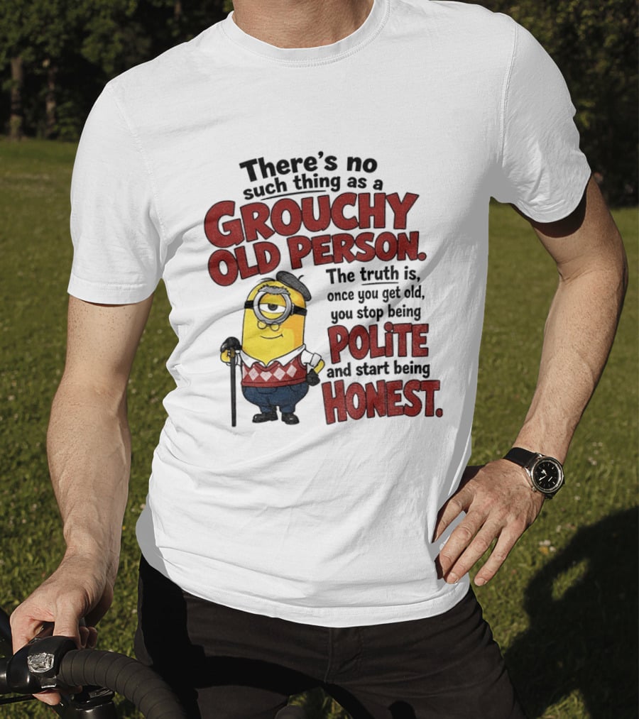 There's No Such Thing As A Grouchy Old Person Minion The Truth Is Once You Get Old You Stop Being Polite And Start Being Honest T-Shirt