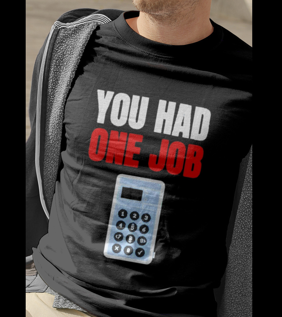 You Had One Job Calculator Math Fail Humor T-Shirt