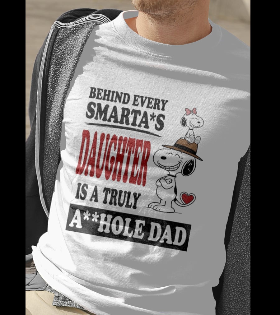 Peanuts Snoopy Behind Every Smarta's Daughter Is A Truly A**hole Dad T-Shirt